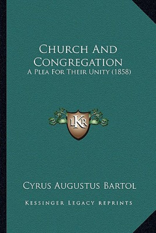 Kniha Church and Congregation: A Plea for Their Unity (1858) Cyrus Augustus Bartol