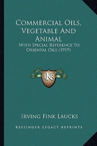 Kniha Commercial Oils, Vegetable and Animal: With Special Reference to Oriental Oils (1919) Irving Fink Laucks