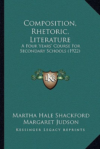 Knjiga Composition, Rhetoric, Literature: A Four Years' Course for Secondary Schools (1922) Martha Hale Shackford