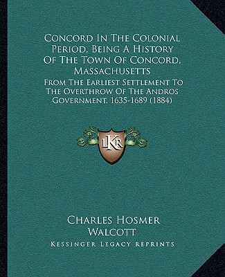 Knjiga Concord In The Colonial Period, Being A History Of The Town Of Concord, Massachusetts: From The Earliest Settlement To The Overthrow Of The Andros Gov Charles Hosmer Walcott