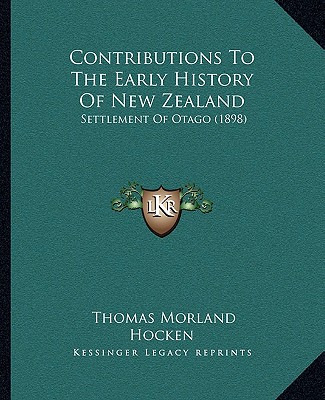 Kniha Contributions To The Early History Of New Zealand: Settlement Of Otago (1898) Thomas Morland Hocken