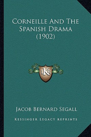 Kniha Corneille and the Spanish Drama (1902) Jacob Bernard Segall