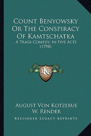 Libro Count Benyowsky or the Conspiracy of Kamtschatka: A Tragi-Comedy, in Five Acts (1798) August Von Kotzebue