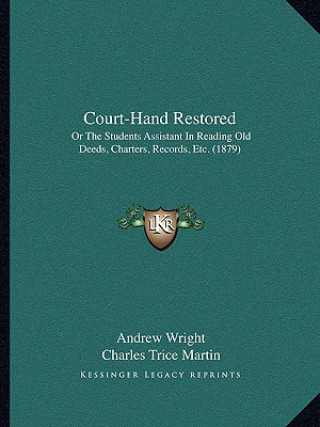 Kniha Court-Hand Restored: Or the Students Assistant in Reading Old Deeds, Charters, Records, Etc. (1879) Andrew Wright