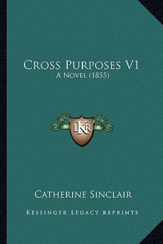 Książka Cross Purposes V1: A Novel (1855) Catherine Sinclair