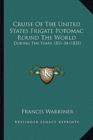 Knjiga Cruise of the United States Frigate Potomac Round the World: During the Years 1831-34 (1835) Francis Warriner