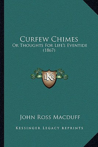 Книга Curfew Chimes: Or Thoughts for Life's Eventide (1867) John Ross Macduff