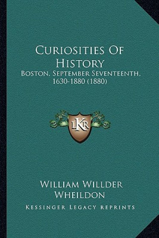 Livre Curiosities Of History: Boston, September Seventeenth, 1630-1880 (1880) William Willder Wheildon