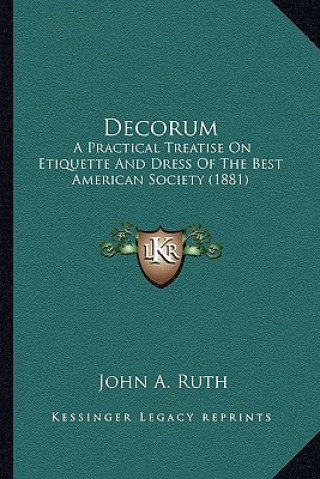 Książka Decorum: A Practical Treatise on Etiquette and Dress of the Best American Society (1881) John A. Ruth