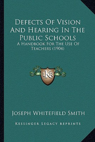 Книга Defects of Vision and Hearing in the Public Schools: A Handbook for the Use of Teachers (1904) Joseph Whitefield Smith