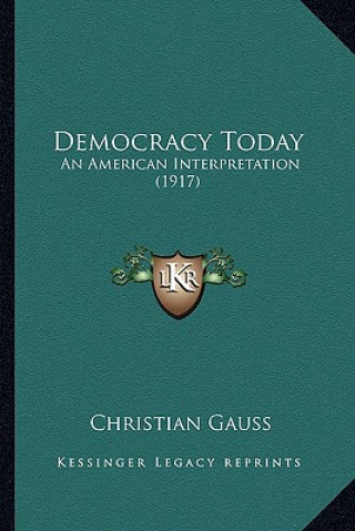 Kniha Democracy Today: An American Interpretation (1917) Christian Gauss