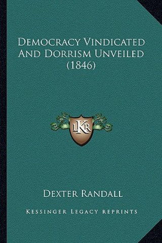 Książka Democracy Vindicated and Dorrism Unveiled (1846) Dexter Randall