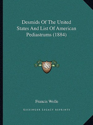 Książka Desmids of the United States and List of American Pediastrums (1884) Francis Wolle