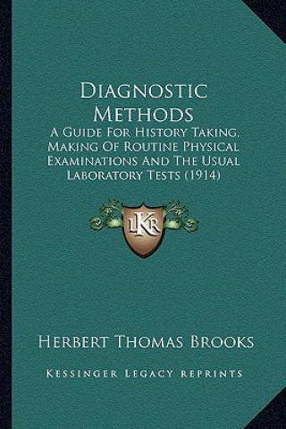 Kniha Diagnostic Methods: A Guide For History Taking, Making Of Routine Physical Examinations And The Usual Laboratory Tests (1914) Herbert Thomas Brooks