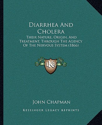 Kniha Diarrhea and Cholera: Their Nature, Origin, and Treatment, Through the Agency of the Nervous System (1866) John Chapman