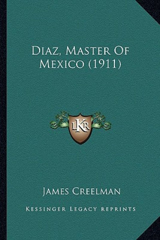 Kniha Diaz, Master of Mexico (1911) James Creelman