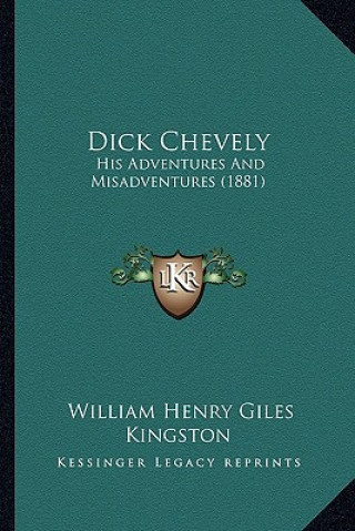 Kniha Dick Chevely: His Adventures and Misadventures (1881) William Henry Giles Kingston