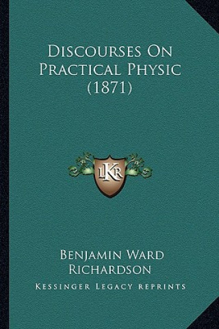 Buch Discourses on Practical Physic (1871) Benjamin Ward Richardson