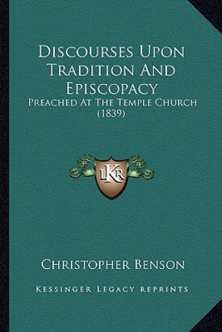 Kniha Discourses Upon Tradition and Episcopacy: Preached at the Temple Church (1839) Christopher Benson