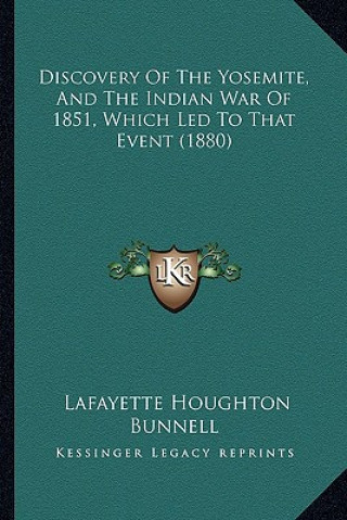 Kniha Discovery of the Yosemite, and the Indian War of 1851, Which Led to That Event (1880) Lafayette Houghton Bunnell