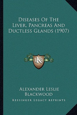 Kniha Diseases of the Liver, Pancreas and Ductless Glands (1907) Alexander Leslie Blackwood