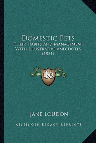Kniha Domestic Pets: Their Habits and Management, with Illustrative Anecdotes (1851) Jane Loudon