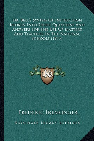 Kniha Dr. Bell's System of Instruction Broken Into Short Questions and Answers for the Use of Masters and Teachers in the National Schools (1817) Frederic Iremonger