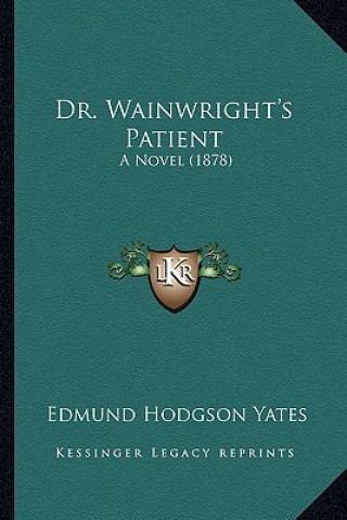 Kniha Dr. Wainwright's Patient: A Novel (1878) Edmund Hodgson Yates