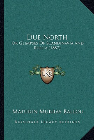 Carte Due North: Or Glimpses of Scandinavia and Russia (1887) Maturin Murray Ballou