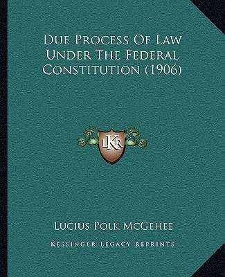 Kniha Due Process of Law Under the Federal Constitution (1906) Lucius Polk McGehee