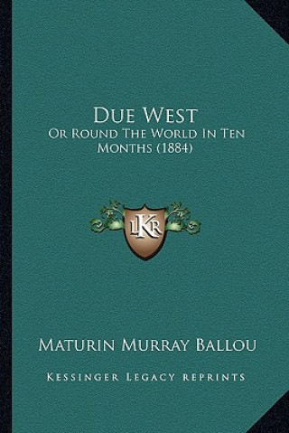 Kniha Due West: Or Round the World in Ten Months (1884) Maturin Murray Ballou