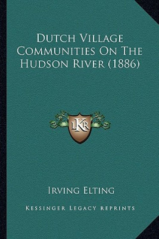 Kniha Dutch Village Communities on the Hudson River (1886) Irving Elting