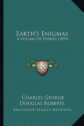 Книга Earth's Enigmas: A Volume Of Stories (1895) Charles George Douglas Roberts