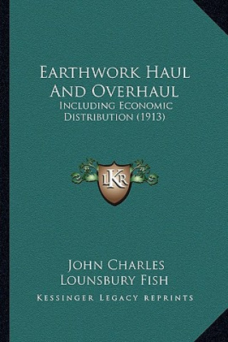 Knjiga Earthwork Haul and Overhaul: Including Economic Distribution (1913) John Charles Lounsbury Fish