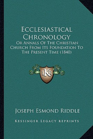 Buch Ecclesiastical Chronology: Or Annals of the Christian Church from Its Foundation to the Present Time (1840) Joseph Esmond Riddle