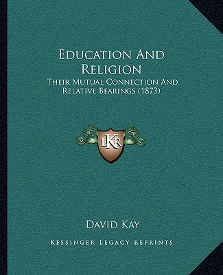 Kniha Education and Religion: Their Mutual Connection and Relative Bearings (1873) David Kay