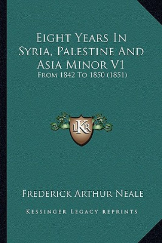 Carte Eight Years in Syria, Palestine and Asia Minor V1: From 1842 to 1850 (1851) Frederick Arthur Neale