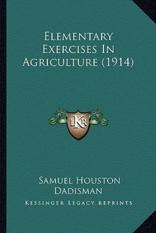 Kniha Elementary Exercises in Agriculture (1914) Samuel Houston Dadisman