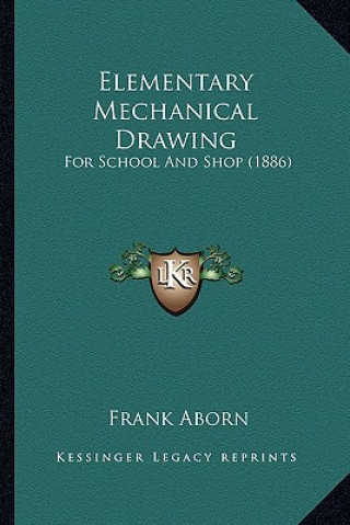 Buch Elementary Mechanical Drawing: For School and Shop (1886) Frank Aborn