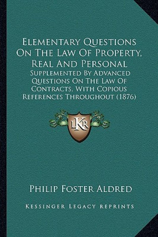 Książka Elementary Questions on the Law of Property, Real and Personal: Supplemented by Advanced Questions on the Law of Contracts, with Copious References Th Philip Foster Aldred