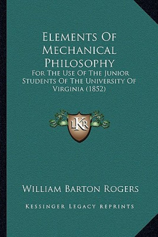 Kniha Elements of Mechanical Philosophy: For the Use of the Junior Students of the University of Virginia (1852) William Barton Rogers