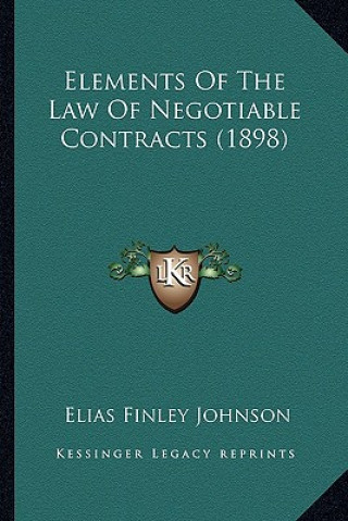 Kniha Elements of the Law of Negotiable Contracts (1898) Elias Finley Johnson