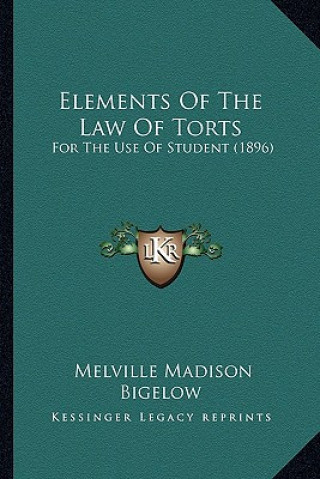 Carte Elements of the Law of Torts: For the Use of Student (1896) Melville Madison Bigelow