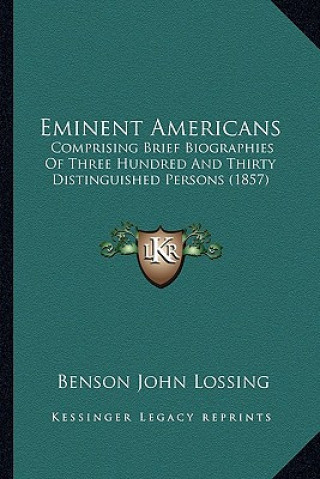 Książka Eminent Americans: Comprising Brief Biographies of Three Hundred and Thirty Distinguished Persons (1857) Benson John Lossing