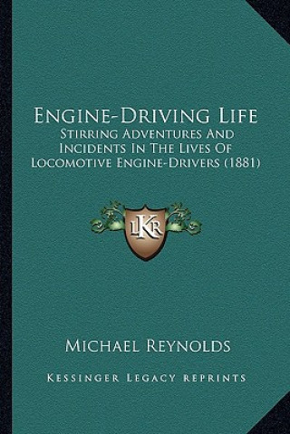 Książka Engine-Driving Life: Stirring Adventures and Incidents in the Lives of Locomotive Engine-Drivers (1881) Michael Reynolds