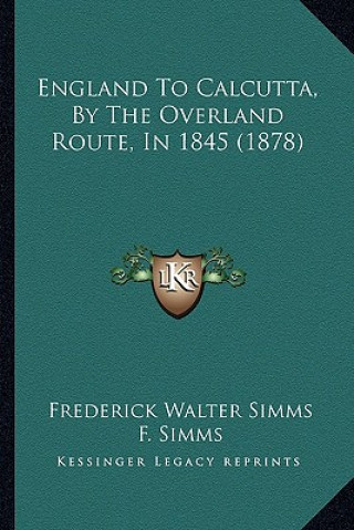 Книга England to Calcutta, by the Overland Route, in 1845 (1878) Frederick Walter Simms