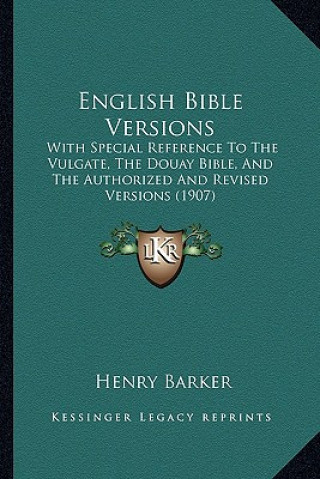 Carte English Bible Versions: With Special Reference to the Vulgate, the Douay Bible, and the Authorized and Revised Versions (1907) Henry Barker