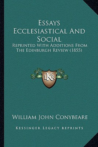 Kniha Essays Ecclesiastical and Social: Reprinted with Additions from the Edinburgh Review (1855) William John Conybeare