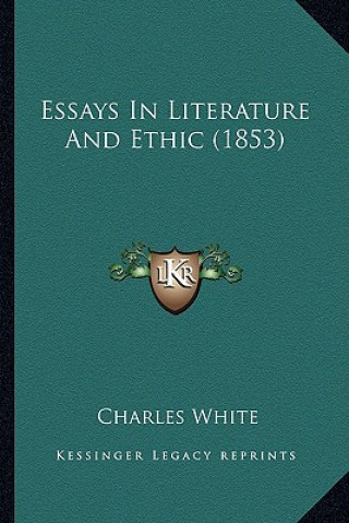 Buch Essays in Literature and Ethic (1853) Charles White