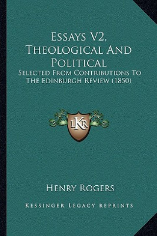 Kniha Essays V2, Theological and Political: Selected from Contributions to the Edinburgh Review (1850) Henry Rogers